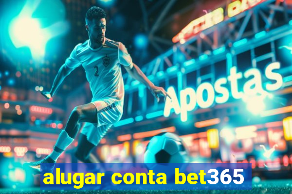 alugar conta bet365